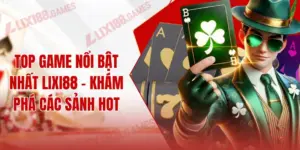 Top Game Nổi Bật Nhất LIXI88